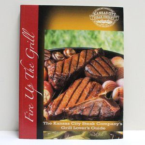 Fire Up The Grill The Kansas City Steak Company's Grill Lover's Guide